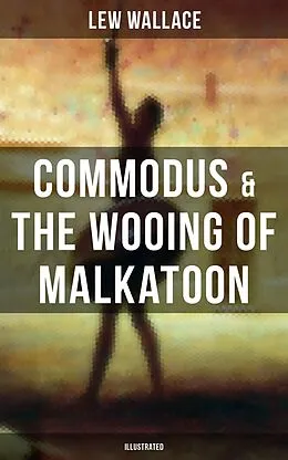E-Book (epub) COMMODUS &amp; THE WOOING OF MALKATOON (Illustrated) von Lew Wallace