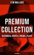 E-Book (epub) LEW WALLACE Premium Collection: Historical Novels, Poems &amp; Plays (Illustrated) von Lew Wallace