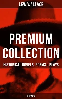 E-Book (epub) LEW WALLACE Premium Collection: Historical Novels, Poems &amp; Plays (Illustrated) von Lew Wallace