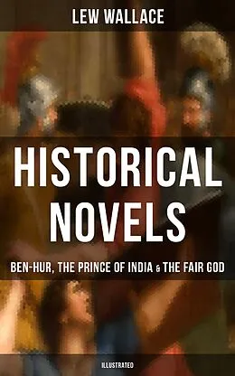 E-Book (epub) Historical Novels of Lew Wallace: Ben-Hur, The Prince of India &amp; The Fair God (Illustrated) von Lew Wallace