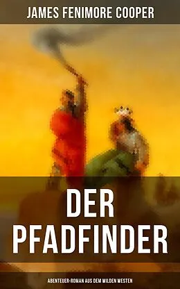 E-Book (epub) Der Pfadfinder (Abenteuer-Roman aus dem wilden Westen) von James Fenimore Cooper