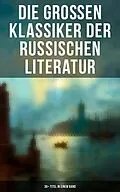 E-Book (epub) Die großen Klassiker der russischen Literatur: 30+ Titel in einem Band von Fjodor Michailowitsch Dostojewski, Nikolai Leskow, Fjodor Sologub