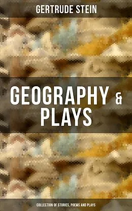 E-Book (pdf) GEOGRAPHY &amp; PLAYS (Collection of Stories, Poems and Plays) von Gertrude Stein
