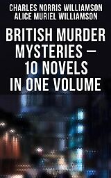 eBook (epub) British Murder Mysteries - 10 Novels in One Volume de Charles Norris Williamson, Alice Muriel Williamson