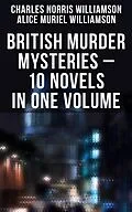 E-Book (epub) British Murder Mysteries - 10 Novels in One Volume von Charles Norris Williamson, Alice Muriel Williamson