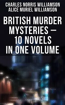 E-Book (epub) British Murder Mysteries - 10 Novels in One Volume von Charles Norris Williamson, Alice Muriel Williamson