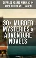 E-Book (epub) C. N. Williamson & A. N. Williamson: 30+ Murder Mysteries & Adventure Novels (Illustrated) von Charles Norris Williamson, Alice Muriel Williamson