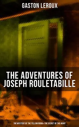 E-Book (epub) Adventures of Joseph Rouletabille: The Mystery of the Yellow Room & The Secret of the Night von Gaston Leroux