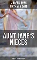 E-Book (epub) AUNT JANE'S NIECES - Complete 10 Book Collection von L. Frank Baum, Edith Van Dyne