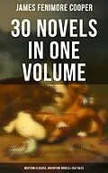 E-Book (pdf) James Fenimore Cooper: 30 Novels in One Volume - Western Classics, Adventure Novels &amp; Sea Tales von James Fenimore Cooper