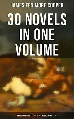 E-Book (pdf) James Fenimore Cooper: 30 Novels in One Volume - Western Classics, Adventure Novels &amp; Sea Tales von James Fenimore Cooper