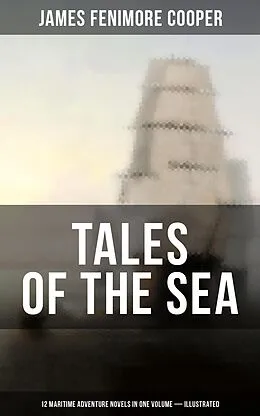 E-Book (epub) TALES OF THE SEA: 12 Maritime Adventure Novels in One Volume (Illustrated) von James Fenimore Cooper