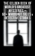E-Book (epub) The Golden Book of World's Greatest Mysteries - 60+ Whodunit Tales & Detective Stories von Edgar Allan Poe, Mark Twain, E. F. Benson