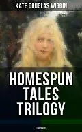 E-Book (epub) HOMESPUN TALES TRILOGY (Illustrated) von Kate Douglas Wiggin