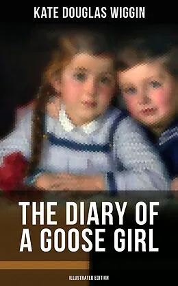 E-Book (epub) THE DIARY OF A GOOSE GIRL (Illustrated Edition) von Kate Douglas Wiggin