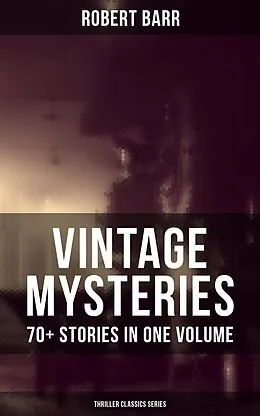 E-Book (epub) Vintage Mysteries - 70+ Stories in One Volume (Thriller Classics Collection) von Robert Barr