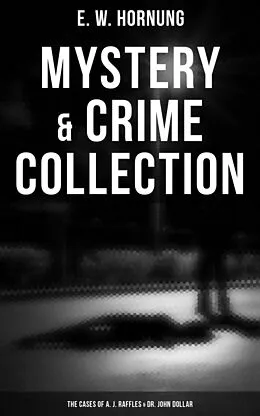 E-Book (epub) Mystery &amp; Crime Collection: The Cases of A. J. Raffles &amp; Dr. John Dollar von E. W. Hornung