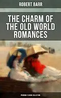 E-Book (epub) Charm of the Old World Romances - Premium 10 Book Collection von Robert Barr
