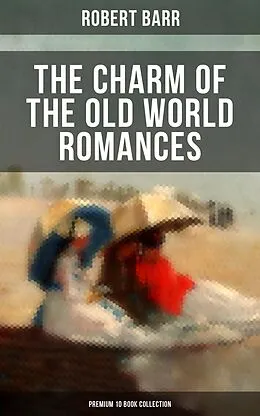 E-Book (epub) Charm of the Old World Romances - Premium 10 Book Collection von Robert Barr