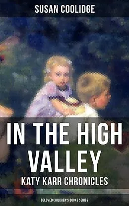 E-Book (epub) In the High Valley - Katy Karr Chronicles (Beloved Children's Books Collection) von Susan Coolidge
