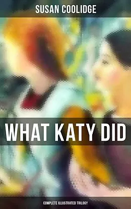 E-Book (epub) What Katy Did - Complete Illustrated Trilogy von Susan Coolidge