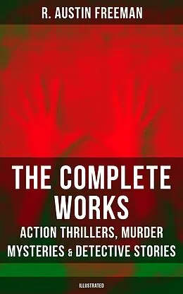 E-Book (epub) Complete Works of R. Austin Freeman: Action Thrillers, Murder Mysteries & Detective Stories von R. Austin Freeman