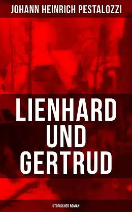 E-Book (epub) Lienhard und Gertrud (Utopischer Roman) von Johann Heinrich Pestalozzi