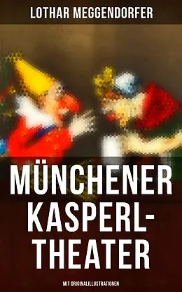 E-Book (epub) Münchener Kasperl-Theater (Mit Originalillustrationen) von Lothar Meggendorfer