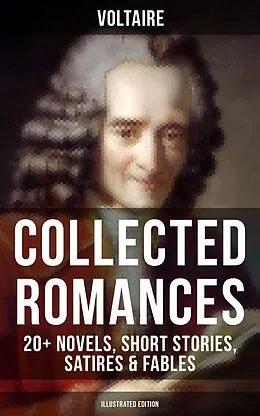 E-Book (epub) Voltaire: Collected Romances: 20+ Novels, Short Stories, Satires & Fables (Illustrated Edition) von Voltaire