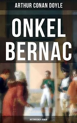 E-Book (epub) Onkel Bernac (Historischer Roman) von Arthur Conan Doyle