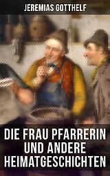 E-Book (epub) Die Frau Pfarrerin und andere Heimatgeschichten von Jeremias Gotthelf