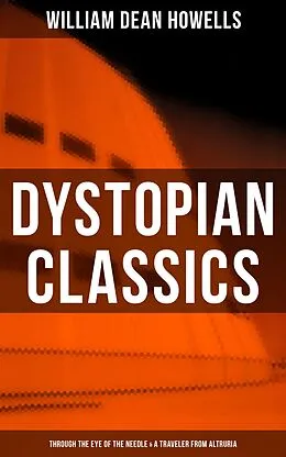 E-Book (epub) Dystopian Classics: Through the Eye of the Needle &amp; A Traveler from Altruria von William Dean Howells