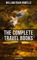 E-Book (epub) Complete Travel Books of W.D. Howells (Illustrated Edition) von William Dean Howells
