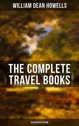 E-Book (epub) Complete Travel Books of W.D. Howells (Illustrated Edition) von William Dean Howells