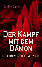 E-Book (epub) Der Kampf mit dem Dämon. Hölderlin - Kleist - Nietzsche von Stefan Zweig