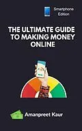 E-Book (epub) The Ultimate Guide to Making Money Online von Amanpreet Kaur