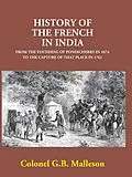 E-Book (epub) History Of The French In India From The Founding Of Pondicherry In 1674 To The Capture Of That Place In 1761 von Colonel G. B. Malleson