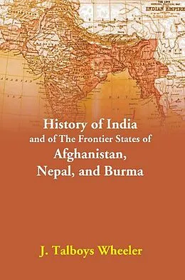 E-Book (epub) History Of India And Of The Frontier States Of Afghanistan, Nepal, And Burma von J. Talboys Wheeler
