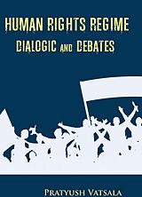 eBook (epub) Human Rights Regime Dialogic & Debates de Pratyush Vatsala