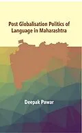 E-Book (epub) Post Globalisation Politics of Language in Maharashtra von Deepak Tanaji Pawar