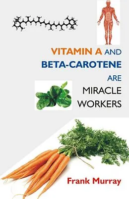 E-Book (epub) Vitamin A and Beta-Carotene Are Miracle Workers von Frank Murray
