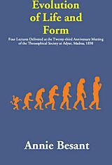 eBook (epub) Evolution of Life and Form: (Four Lectures Delivered at the Twenty-third Anniversary Meeting of the Theosophical Society at Adyar, Madras, 1898) de Annie Besant