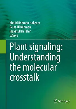 E-Book (pdf) Plant signaling: Understanding the molecular crosstalk von Khalid Rehman Hakeem, Reiaz Ul Rehman, Inayatullah Tahir