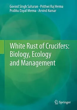 E-Book (pdf) White Rust of Crucifers: Biology, Ecology and Management von Govind Singh Saharan, Prithwi Raj Verma, Prabhu Dayal Meena