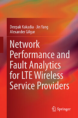 Livre Relié Network Performance and Fault Analytics for LTE Wireless Service Providers de Deepak Kakadia, Alexander Gilgur, Jin Yang