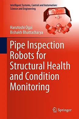 E-Book (pdf) Pipe Inspection Robots for Structural Health and Condition Monitoring von Harutoshi Ogai, Bishakh Bhattacharya
