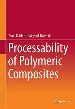 E-Book (pdf) Processability of Polymeric Composites von Anup K. Ghosh, Mayank Dwivedi