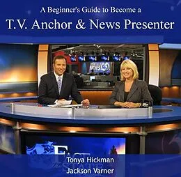 E-Book (pdf) Beginner's Guide to Become a T.V. Anchor & News Presenter, A von Tonya Varner Hickman