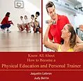 E-Book (pdf) Know All About How to Become a Physical Education and Personal Trainer von Jaquelin Berlin Lebron