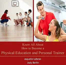 E-Book (pdf) Know All About How to Become a Physical Education and Personal Trainer von Jaquelin Berlin Lebron